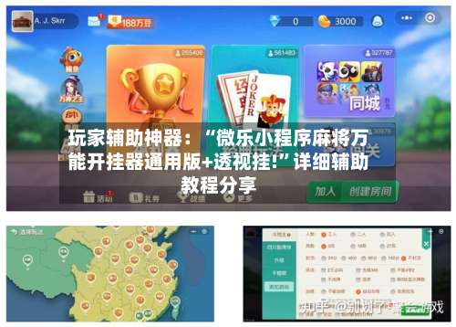 玩家辅助神器：“微乐小程序麻将万能开挂器通用版+透视挂!	”详细辅助教程分享-第1张图片