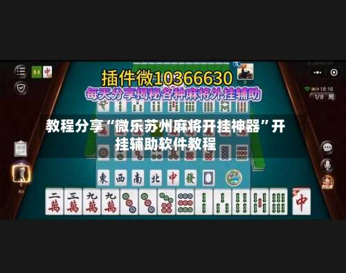 教程分享“微乐苏州麻将开挂神器	”开挂辅助软件教程-第1张图片