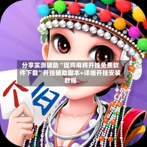 分享实测辅助“捉鸡麻将开挂免费软件下载	”开挂辅助脚本+详细开挂安装教程-第1张图片