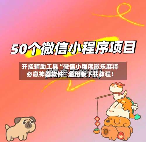 开挂辅助工具“微信小程序微乐麻将必赢神器软件”通用版下载教程！-第1张图片