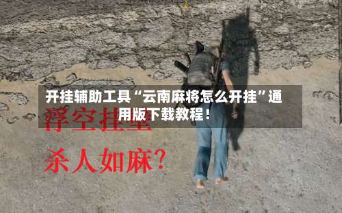 开挂辅助工具“云南麻将怎么开挂”通用版下载教程！-第1张图片