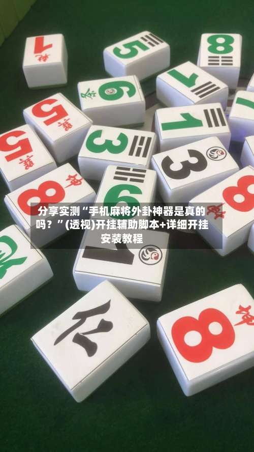 分享实测“手机麻将外卦神器是真的吗？”(透视)开挂辅助脚本+详细开挂安装教程-第1张图片
