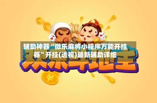 辅助神器“微乐麻将小程序万能开挂器	”开挂(透视)最新辅助详细-第1张图片