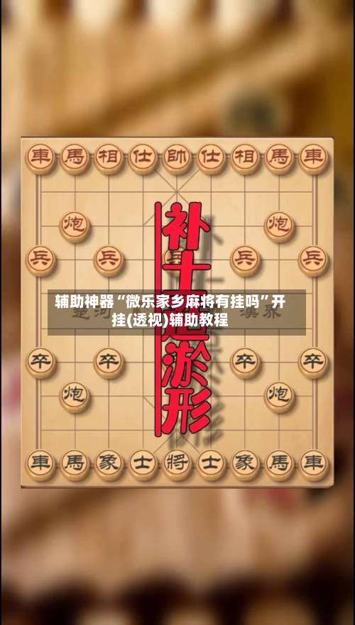 辅助神器“微乐家乡麻将有挂吗”开挂(透视)辅助教程-第1张图片