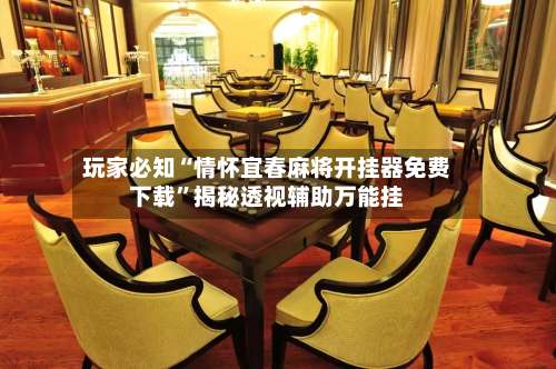 玩家必知“情怀宜春麻将开挂器免费下载”揭秘透视辅助万能挂-第2张图片