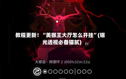 教程更新！“美猴王大厅怎么开挂	”(曝光透视必备猫腻)-第2张图片