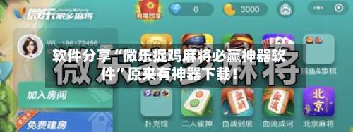 软件分享“微乐捉鸡麻将必赢神器软件”原来有神器下载！-第1张图片