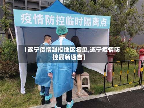 【遂宁疫情封控地区名单,遂宁疫情防控最新通告】-第2张图片