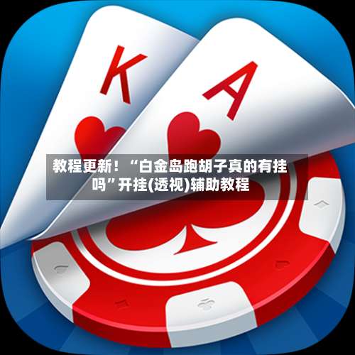 教程更新！“白金岛跑胡子真的有挂吗”开挂(透视)辅助教程-第2张图片