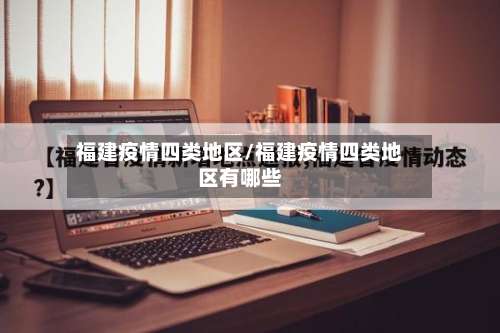 福建疫情四类地区/福建疫情四类地区有哪些-第1张图片