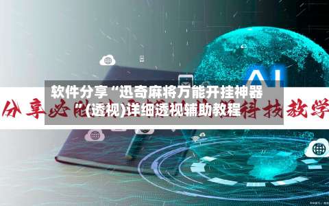 软件分享“迅奇麻将万能开挂神器	”(透视)详细透视辅助教程-第1张图片
