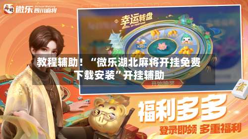 教程辅助！“微乐湖北麻将开挂免费下载安装”开挂辅助-第1张图片