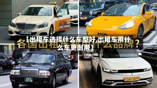 【出租车选择什么车型好,出租车用什么车更耐用】-第2张图片