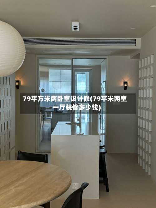 79平方米两卧室设计修(79平米两室一厅装修多少钱)-第1张图片