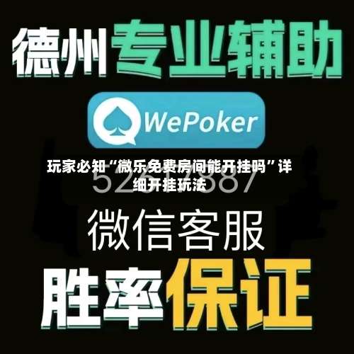 玩家必知“微乐免费房间能开挂吗”详细开挂玩法-第1张图片