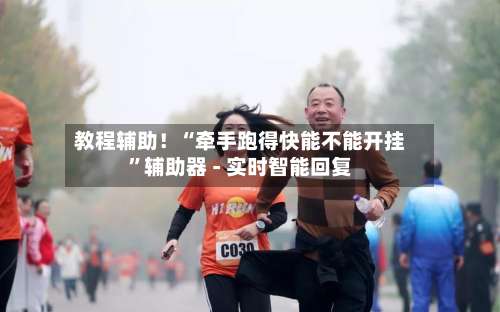教程辅助！“牵手跑得快能不能开挂	”辅助器 - 实时智能回复-第2张图片