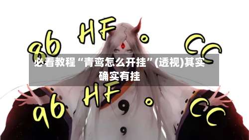 必看教程“青鸾怎么开挂”(透视)其实确实有挂-第3张图片