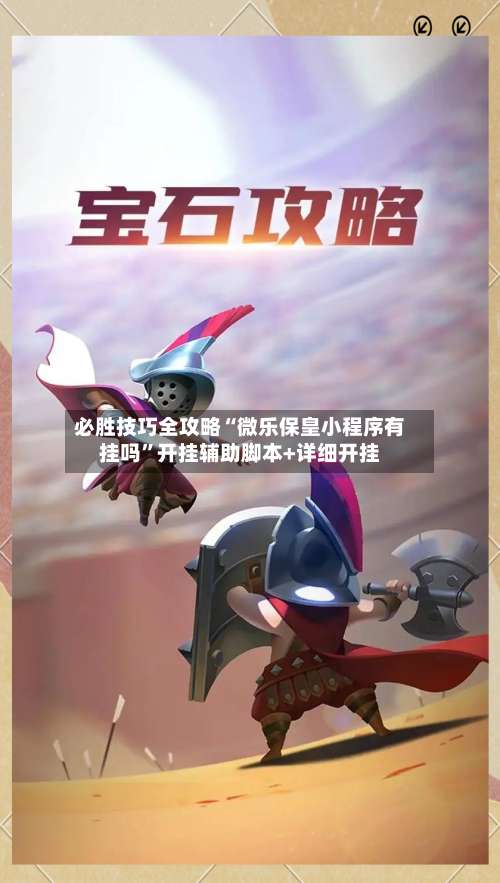 必胜技巧全攻略“微乐保皇小程序有挂吗”开挂辅助脚本+详细开挂-第3张图片
