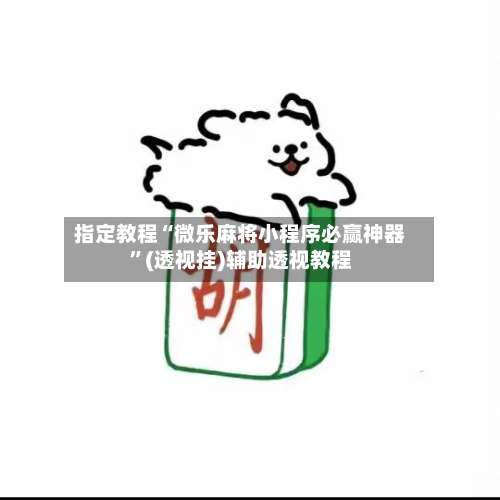 指定教程“微乐麻将小程序必赢神器”(透视挂)辅助透视教程-第3张图片