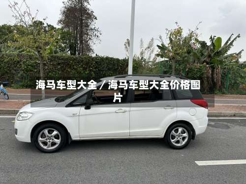 海马车型大全／海马车型大全价格图片-第1张图片