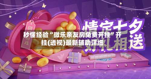 秒懂经验“微乐亲友房免费开挂	”开挂(透视)最新辅助详细-第2张图片