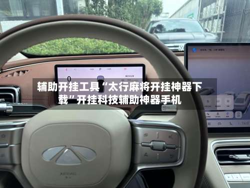 辅助开挂工具“太行麻将开挂神器下载”开挂科技辅助神器手机-第2张图片