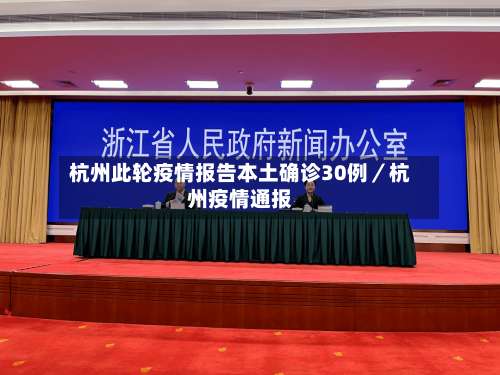 杭州此轮疫情报告本土确诊30例／杭州疫情通报-第1张图片