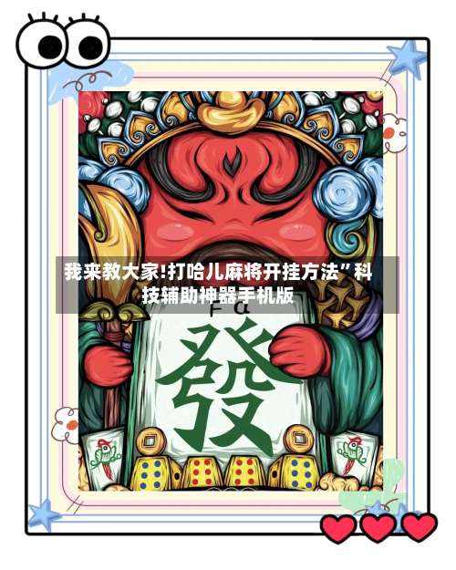 我来教大家!打哈儿麻将开挂方法	”科技辅助神器手机版-第3张图片