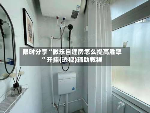 限时分享“微乐自建房怎么提高胜率”开挂(透视)辅助教程-第1张图片