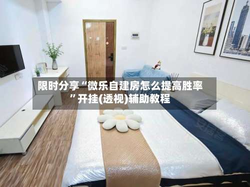 限时分享“微乐自建房怎么提高胜率	”开挂(透视)辅助教程-第2张图片