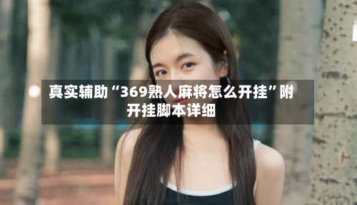 真实辅助“369熟人麻将怎么开挂”附开挂脚本详细-第2张图片