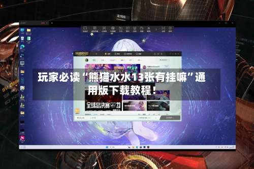 玩家必读“熊猫水水13张有挂嘛”通用版下载教程！-第3张图片