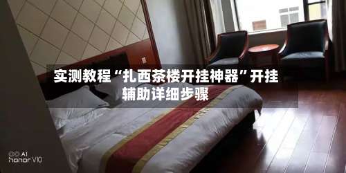 实测教程“扎西茶楼开挂神器	”开挂辅助详细步骤-第2张图片