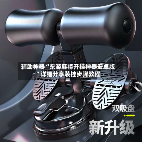 辅助神器“东游麻将开挂神器安卓版”详细分享装挂步骤教程-第1张图片