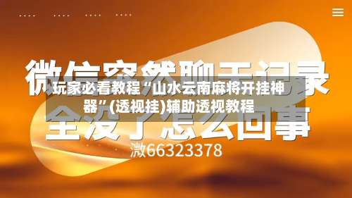 玩家必看教程“山水云南麻将开挂神器”(透视挂)辅助透视教程-第1张图片