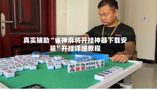 真实辅助“雀神麻将开挂神器下载安装”开挂详细教程-第3张图片