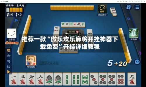 推荐一款“微乐欢乐麻将开挂神器下载免费”开挂详细教程-第1张图片