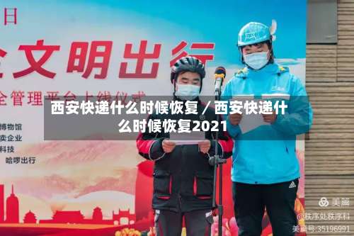 西安快递什么时候恢复／西安快递什么时候恢复2021-第2张图片