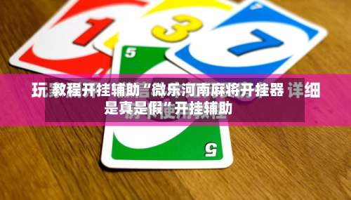 教程开挂辅助“微乐河南麻将开挂器是真是假”开挂辅助-第2张图片