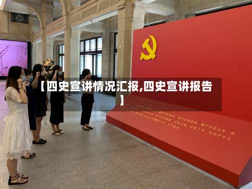 【四史宣讲情况汇报,四史宣讲报告】-第1张图片