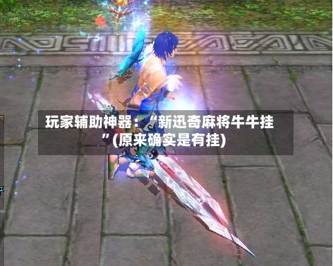 玩家辅助神器：“新迅奇麻将牛牛挂”(原来确实是有挂)-第1张图片