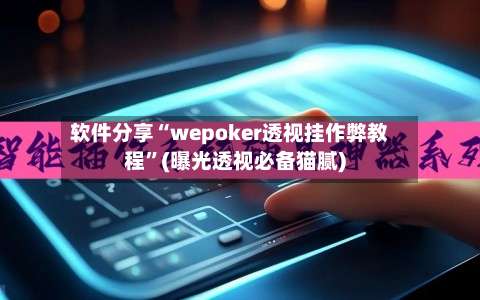 软件分享“wepoker透视挂作弊教程”(曝光透视必备猫腻)-第1张图片