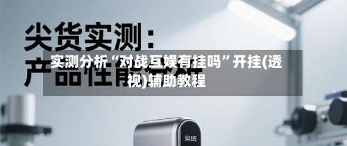 实测分析“对战互娱有挂吗	”开挂(透视)辅助教程-第1张图片