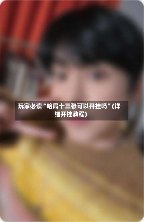 玩家必读“哈局十三张可以开挂吗”(详细开挂教程)-第3张图片