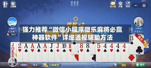 强力推荐“微信小程序微乐麻将必赢神器软件”详细透视辅助方法-第2张图片