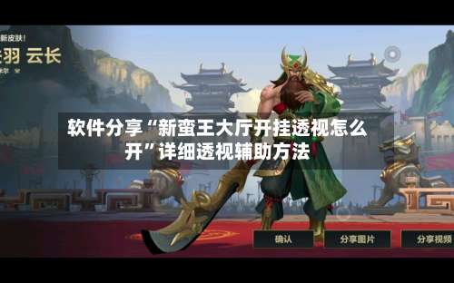 软件分享“新蛮王大厅开挂透视怎么开”详细透视辅助方法-第1张图片