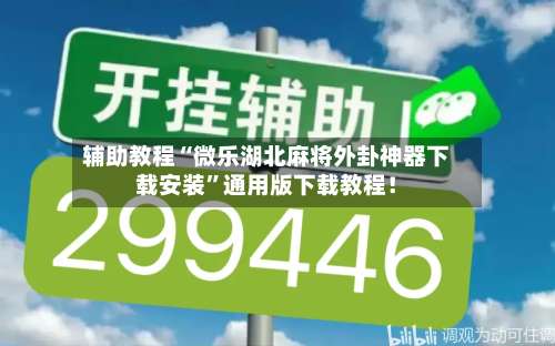 辅助教程“微乐湖北麻将外卦神器下载安装”通用版下载教程！-第2张图片