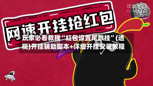 玩家必看教程“红包设置尾数挂”(透视)开挂辅助脚本+详细开挂安装教程-第1张图片