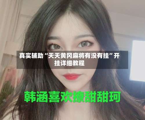 真实辅助“天天黄冈麻将有没有挂”开挂详细教程-第2张图片