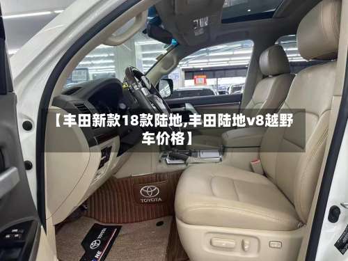 【丰田新款18款陆地,丰田陆地v8越野车价格】-第2张图片